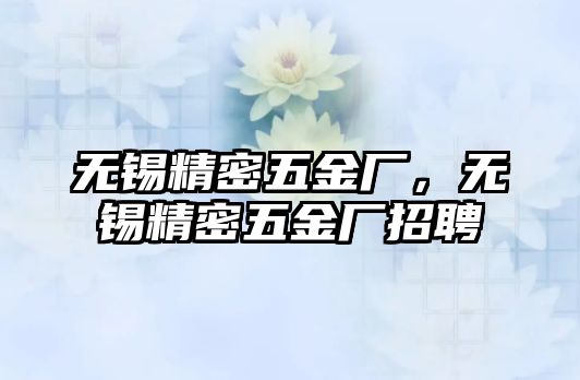 無(wú)錫精密五金廠，無(wú)錫精密五金廠招聘