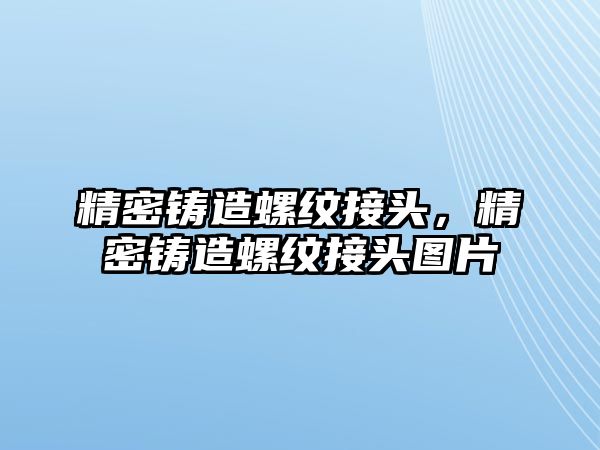 精密鑄造螺紋接頭，精密鑄造螺紋接頭圖片