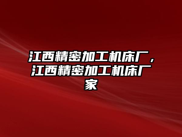 江西精密加工機床廠，江西精密加工機床廠家