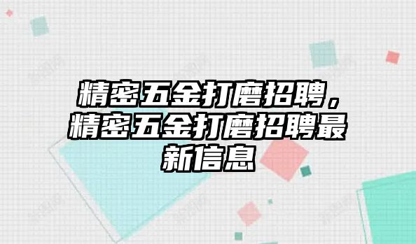 精密五金打磨招聘，精密五金打磨招聘最新信息