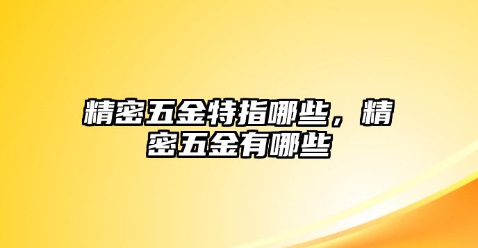 精密五金特指哪些，精密五金有哪些