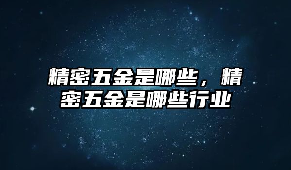 精密五金是哪些，精密五金是哪些行業(yè)