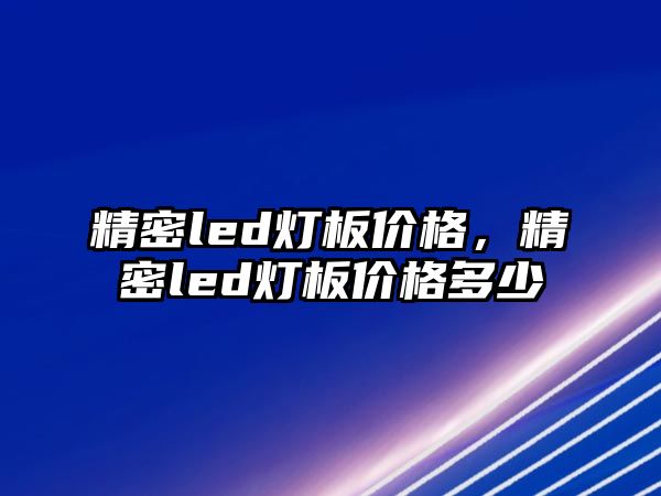 精密led燈板價格，精密led燈板價格多少