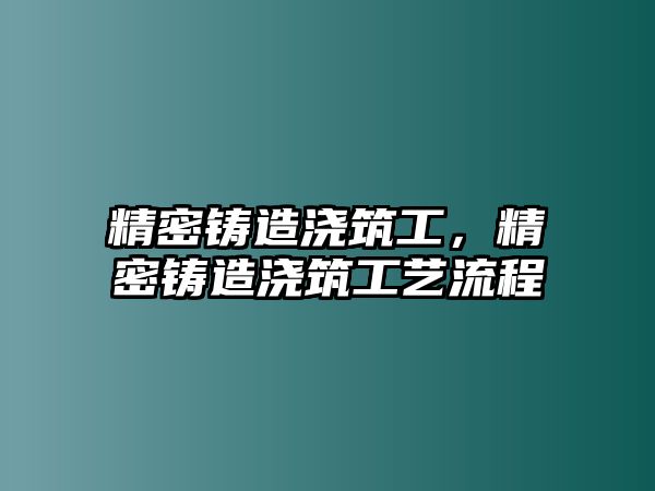 精密鑄造澆筑工，精密鑄造澆筑工藝流程