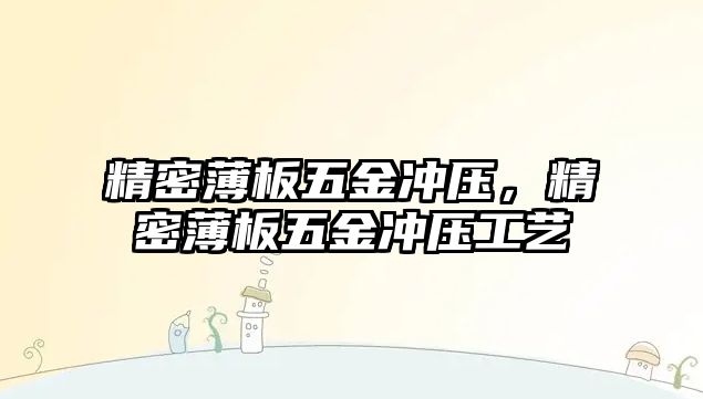 精密薄板五金沖壓，精密薄板五金沖壓工藝