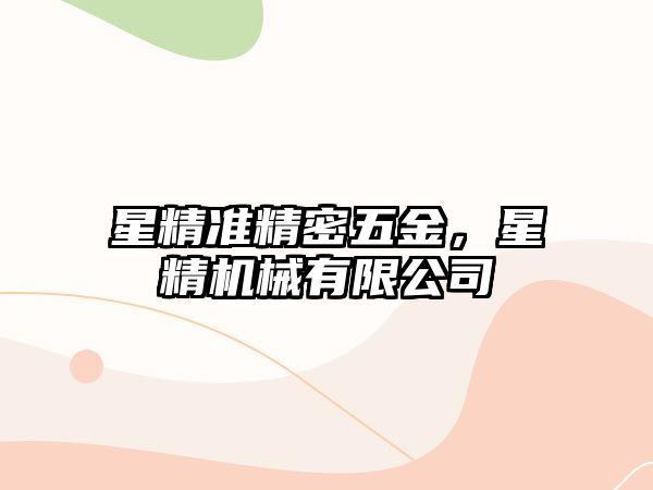 星精準(zhǔn)精密五金，星精機(jī)械有限公司