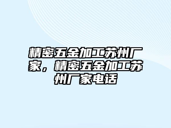 精密五金加工蘇州廠家，精密五金加工蘇州廠家電話