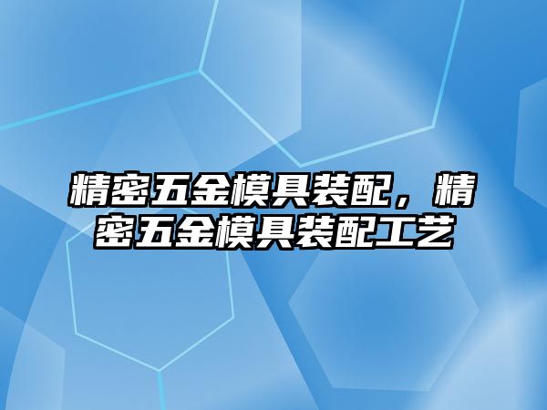 精密五金模具裝配，精密五金模具裝配工藝