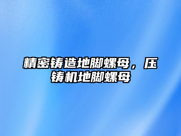 精密鑄造地腳螺母，壓鑄機(jī)地腳螺母