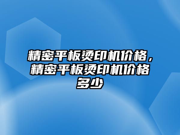 精密平板燙印機價格，精密平板燙印機價格多少