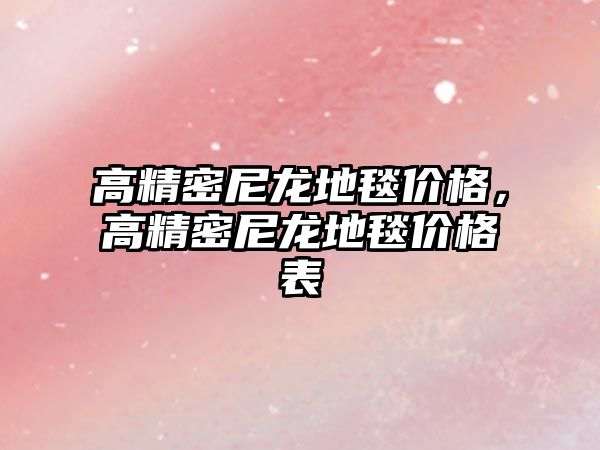 高精密尼龍地毯價格，高精密尼龍地毯價格表