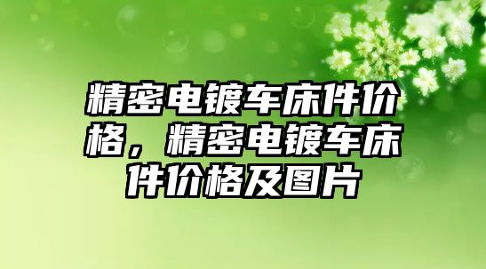 精密電鍍車床件價(jià)格，精密電鍍車床件價(jià)格及圖片