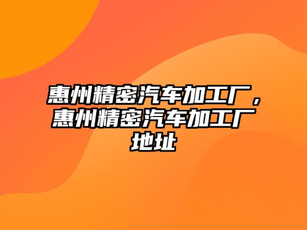 惠州精密汽車加工廠，惠州精密汽車加工廠地址