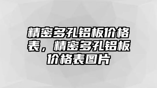 精密多孔鋁板價(jià)格表，精密多孔鋁板價(jià)格表圖片