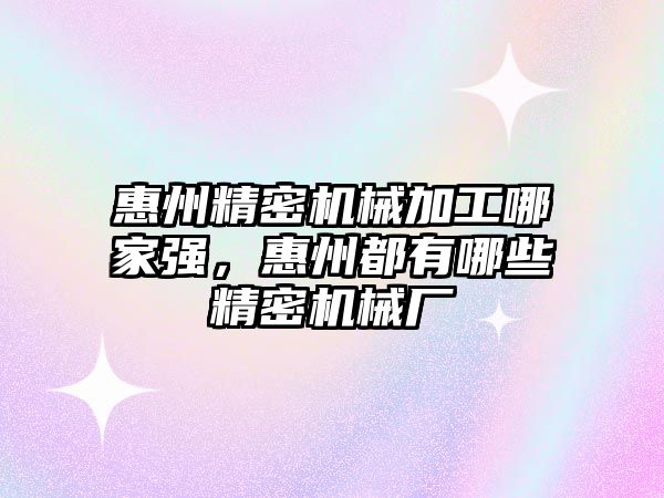 惠州精密機械加工哪家強，惠州都有哪些精密機械廠