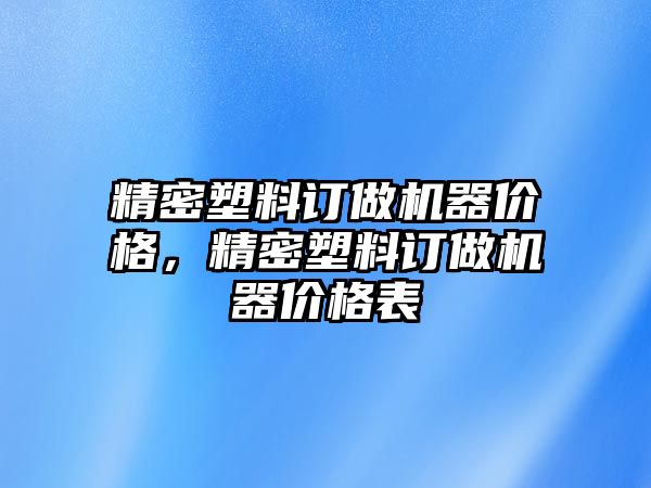 精密塑料訂做機器價格，精密塑料訂做機器價格表