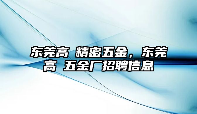 東莞高埗精密五金，東莞高埗五金廠招聘信息