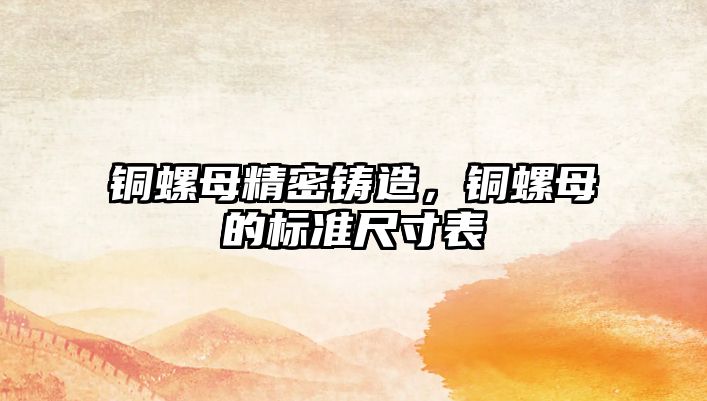 銅螺母精密鑄造，銅螺母的標準尺寸表