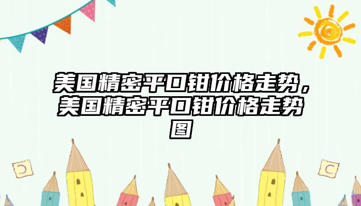 美國精密平口鉗價格走勢，美國精密平口鉗價格走勢圖