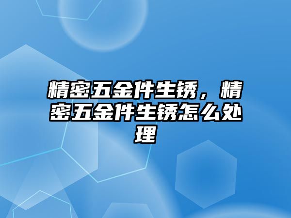 精密五金件生銹，精密五金件生銹怎么處理