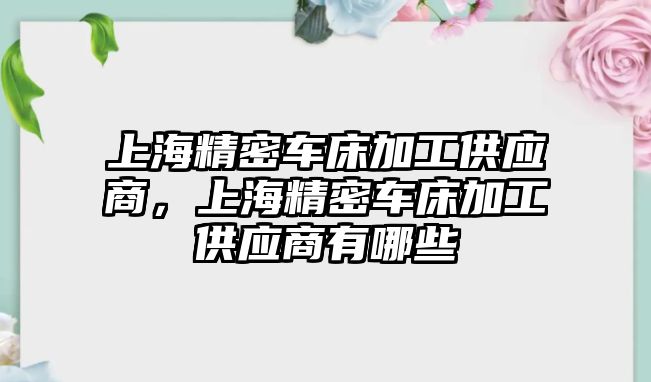 上海精密車床加工供應商，上海精密車床加工供應商有哪些