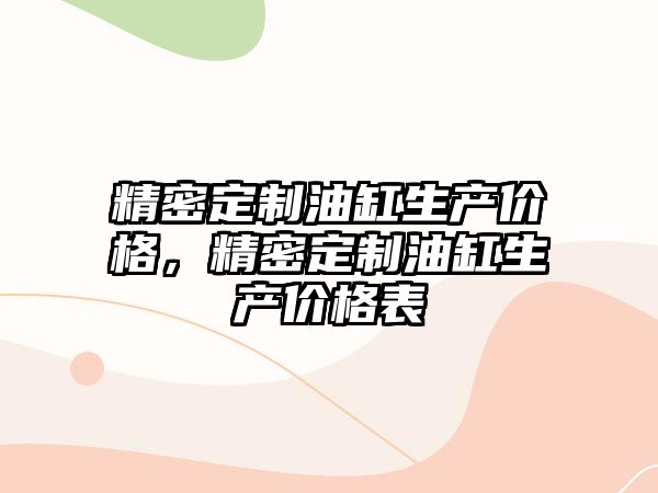 精密定制油缸生產(chǎn)價格，精密定制油缸生產(chǎn)價格表