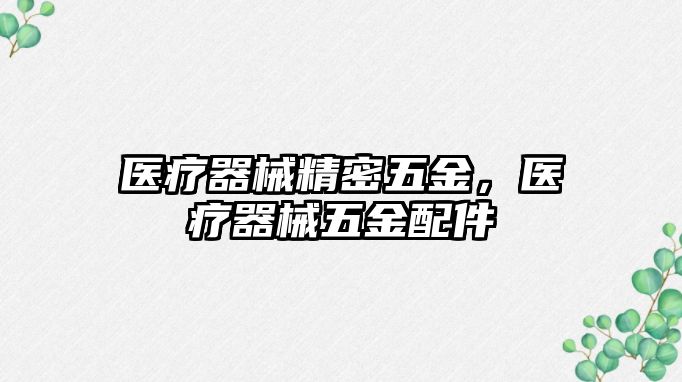 醫(yī)療器械精密五金，醫(yī)療器械五金配件