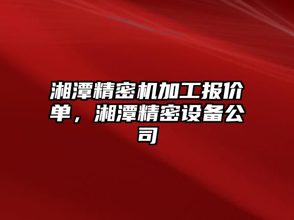 湘潭精密機加工報價單，湘潭精密設備公司