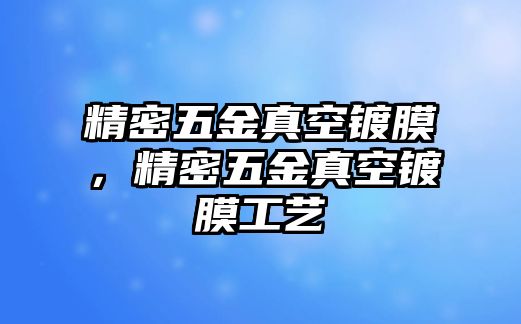 精密五金真空鍍膜，精密五金真空鍍膜工藝