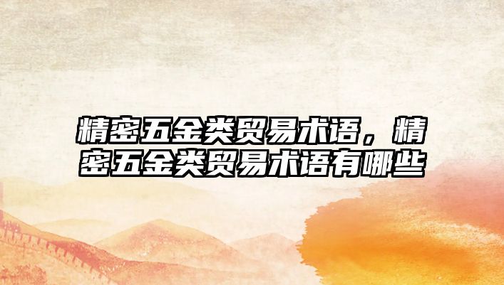 精密五金類貿易術語，精密五金類貿易術語有哪些