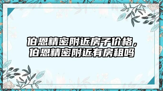 伯恩精密附近房子價格，伯恩精密附近有房租嗎