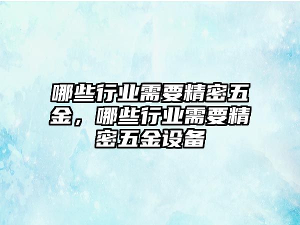 哪些行業(yè)需要精密五金，哪些行業(yè)需要精密五金設(shè)備