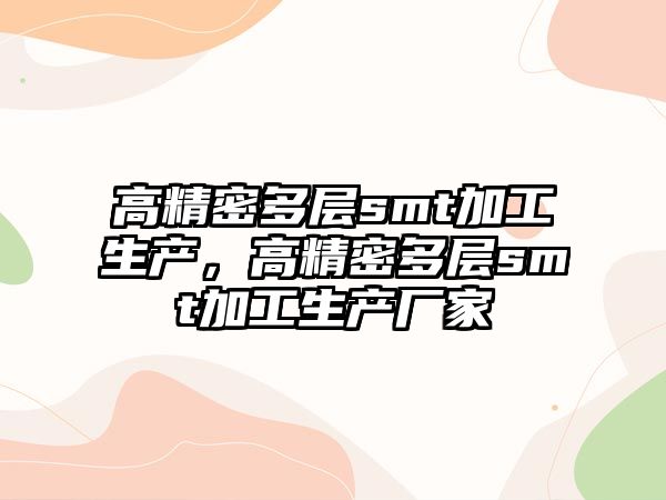 高精密多層smt加工生產(chǎn)，高精密多層smt加工生產(chǎn)廠家