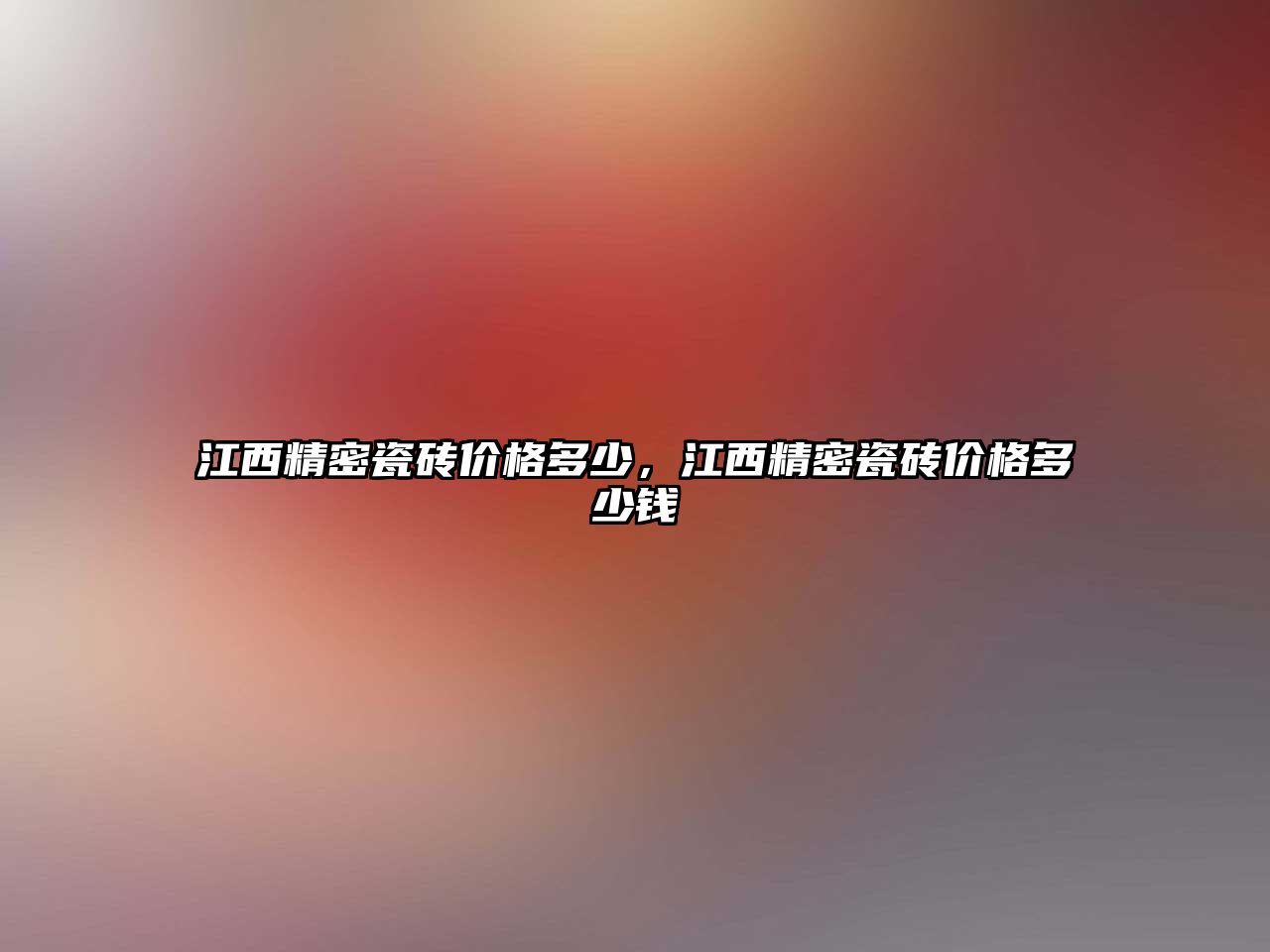 江西精密瓷磚價格多少，江西精密瓷磚價格多少錢