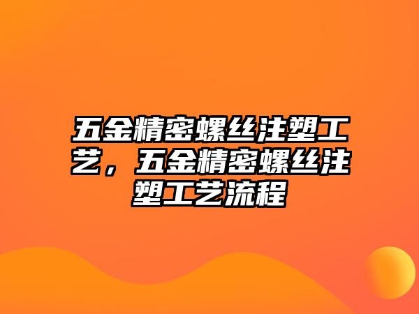 五金精密螺絲注塑工藝，五金精密螺絲注塑工藝流程