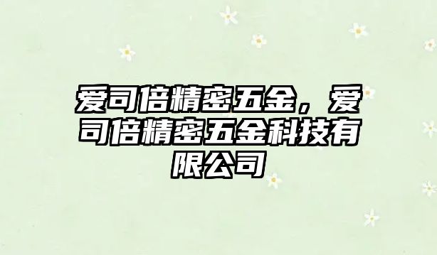 愛司倍精密五金，愛司倍精密五金科技有限公司