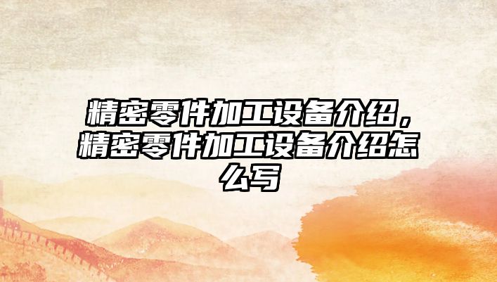 精密零件加工設備介紹，精密零件加工設備介紹怎么寫