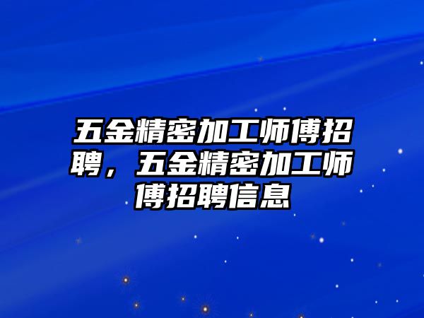 五金精密加工師傅招聘，五金精密加工師傅招聘信息