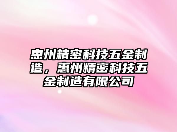 惠州精密科技五金制造，惠州精密科技五金制造有限公司