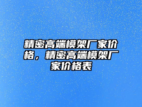 精密高端模架廠家價格，精密高端模架廠家價格表