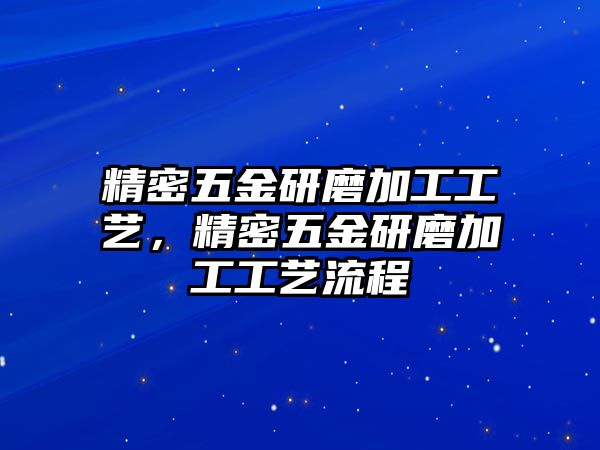 精密五金研磨加工工藝，精密五金研磨加工工藝流程