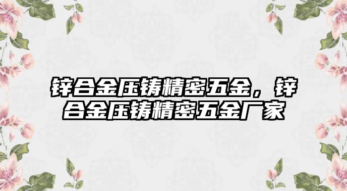 鋅合金壓鑄精密五金，鋅合金壓鑄精密五金廠家