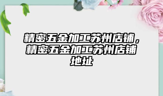 精密五金加工蘇州店鋪，精密五金加工蘇州店鋪地址