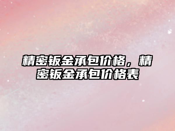 精密鈑金承包價格，精密鈑金承包價格表