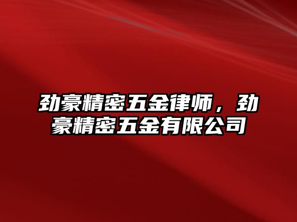 勁豪精密五金律師，勁豪精密五金有限公司