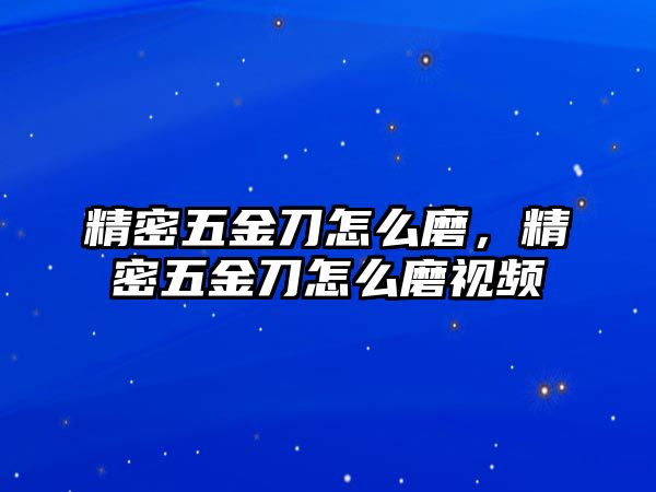 精密五金刀怎么磨，精密五金刀怎么磨視頻