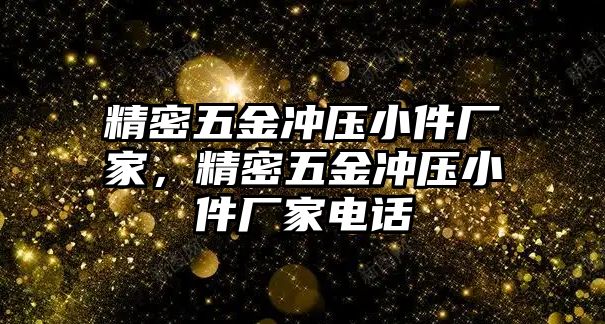 精密五金沖壓小件廠家，精密五金沖壓小件廠家電話