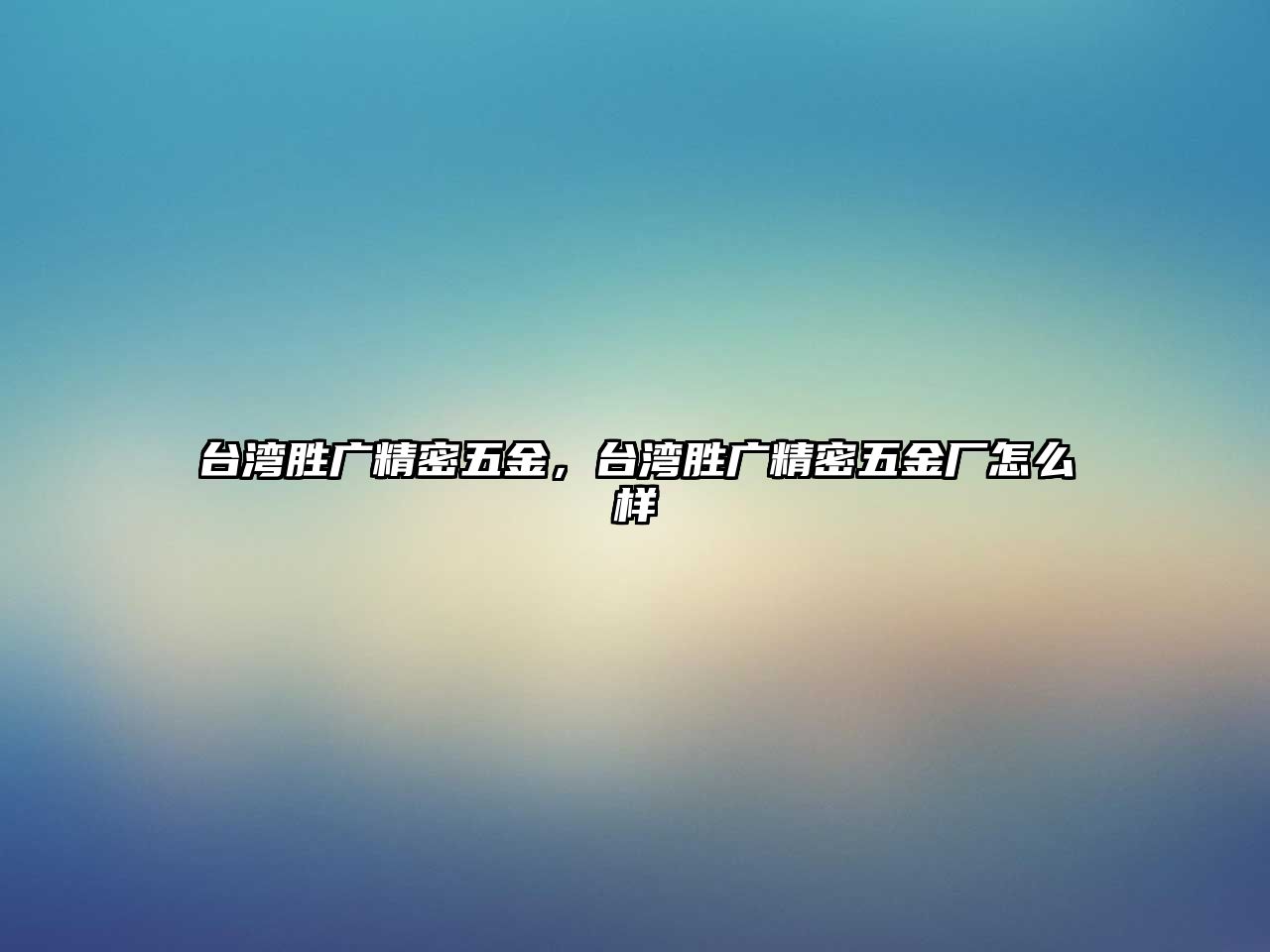 臺(tái)灣勝?gòu)V精密五金，臺(tái)灣勝?gòu)V精密五金廠怎么樣