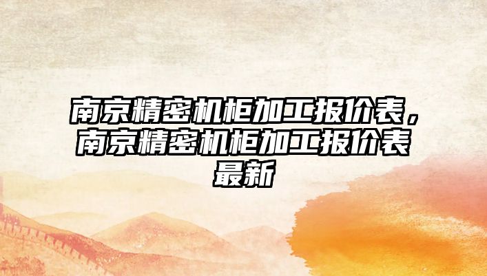 南京精密機柜加工報價表，南京精密機柜加工報價表最新