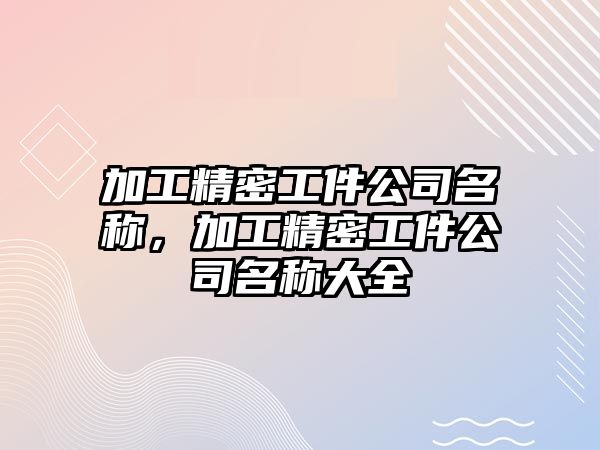 加工精密工件公司名稱，加工精密工件公司名稱大全